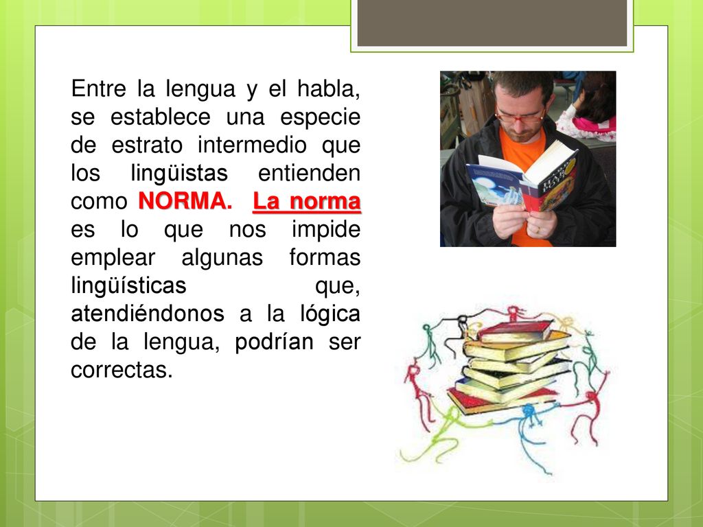 Entre la lengua y el habla, se establece una especie de estrato intermedio que los lingüistas entienden como NORMA.