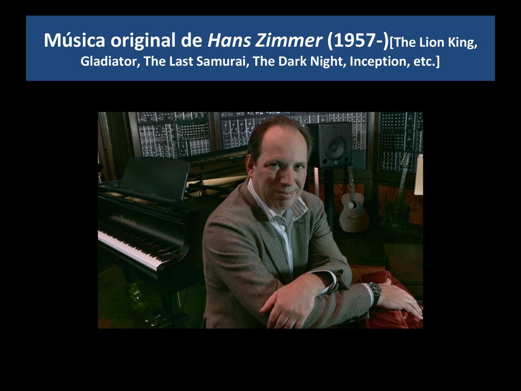 Música original de Hans Zimmer (1957-)[The Lion King, Gladiator, The Last Samurai, The Dark Night, Inception, etc.]