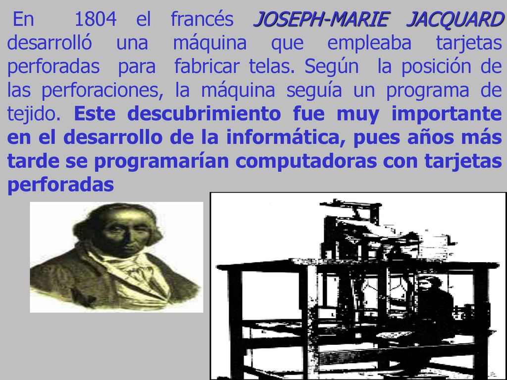 En 1804 el francés JOSEPH-MARIE JACQUARD desarrolló una máquina que empleaba tarjetas perforadas para fabricar telas.