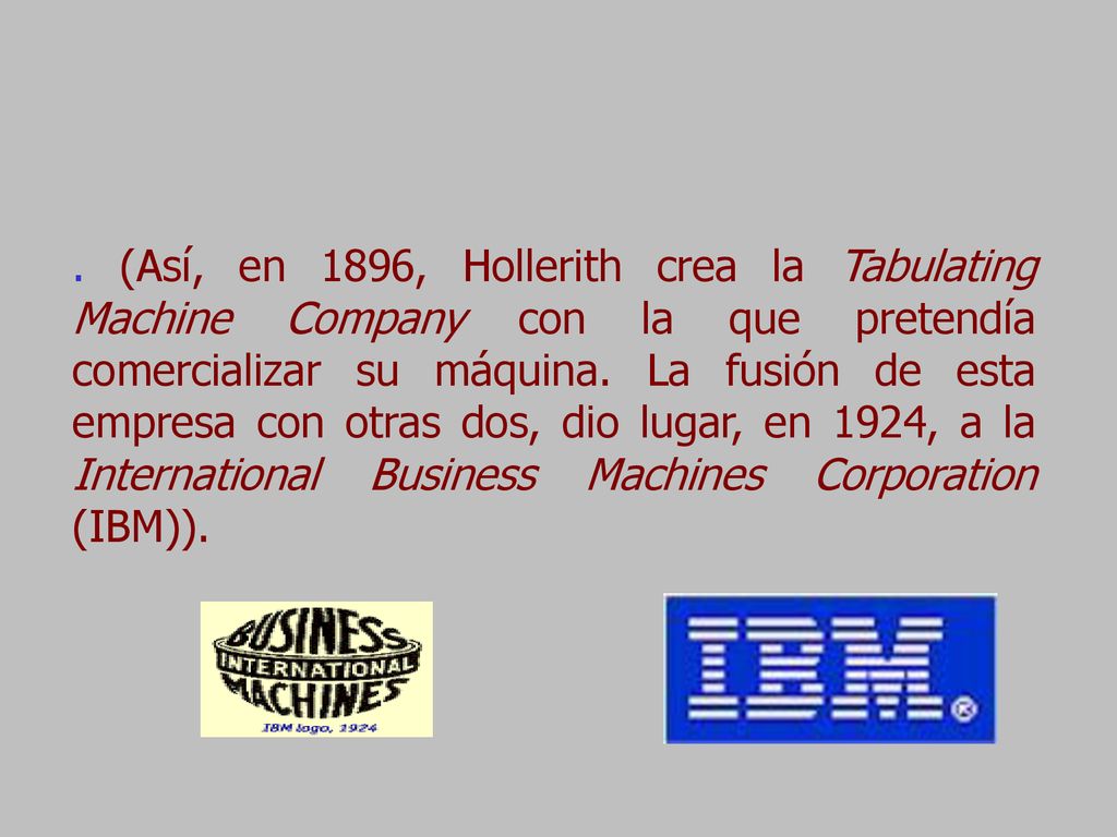 (Así, en 1896, Hollerith crea la Tabulating Machine Company con la que pretendía comercializar su máquina.