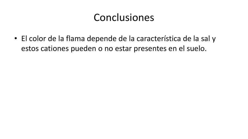 Conclusiones El color de la flama depende de la característica de la sal y estos cationes pueden o no estar presentes en el suelo.