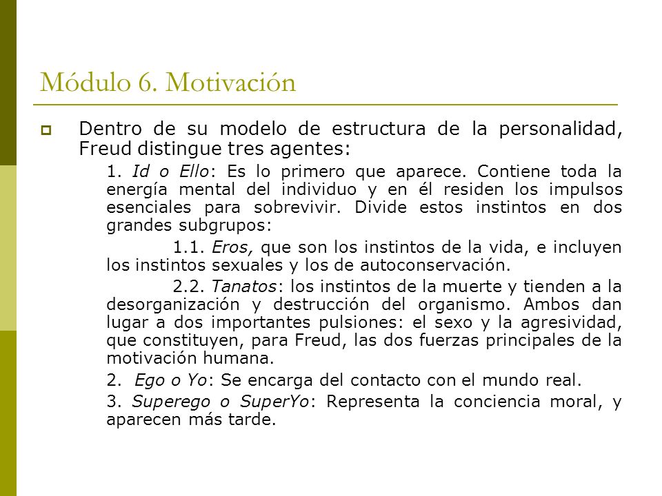Módulo 6. Motivación Dentro de su modelo de estructura de la personalidad, Freud distingue tres agentes: