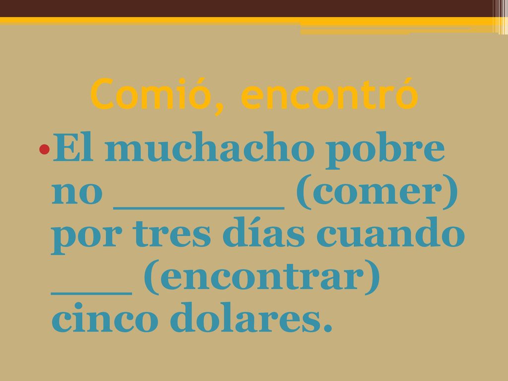Comió, encontró El muchacho pobre no (comer) por tres días cuando (encontrar) cinco dolares.