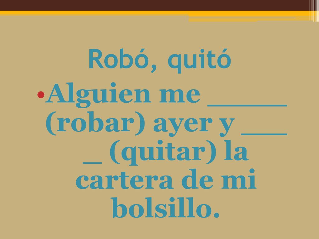 Alguien me (robar) ayer y (quitar) la cartera de mi bolsillo.