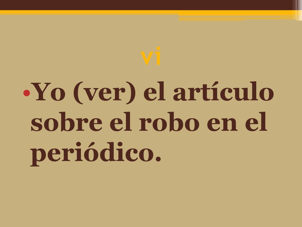 vi Yo (ver) el artículo sobre el robo en el periódico.