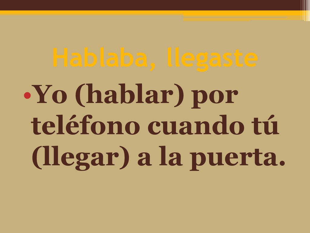 Hablaba, llegaste Yo (hablar) por teléfono cuando tú (llegar) a la puerta.