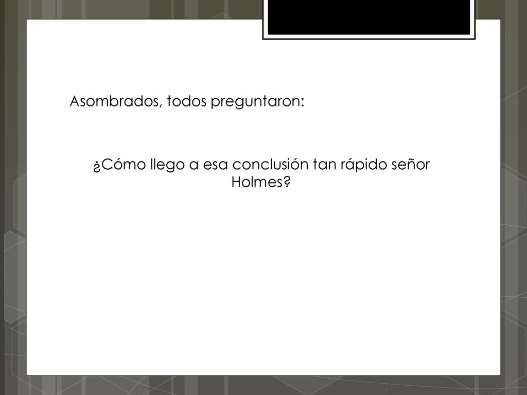 ¿Cómo llego a esa conclusión tan rápido señor Holmes