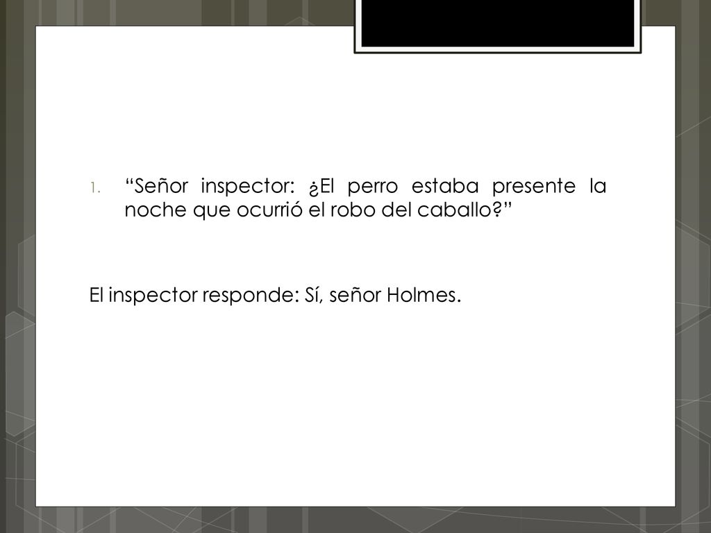 Señor inspector: ¿El perro estaba presente la noche que ocurrió el robo del caballo