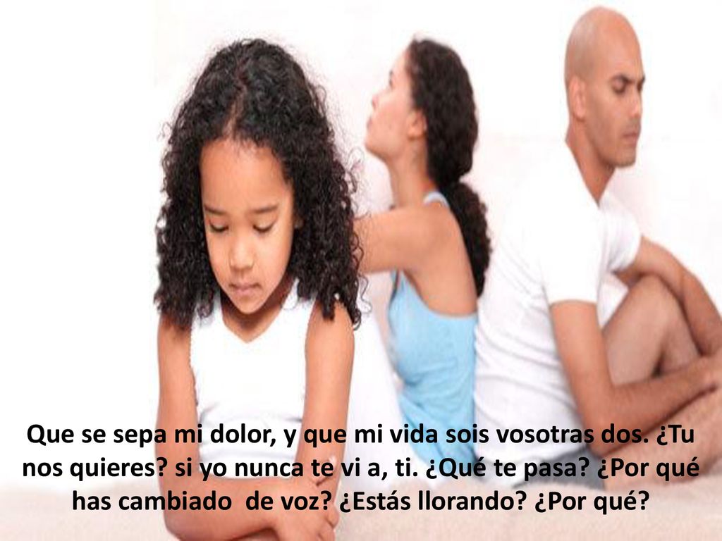 Que se sepa mi dolor, y que mi vida sois vosotras dos. ¿Tu nos quieres
