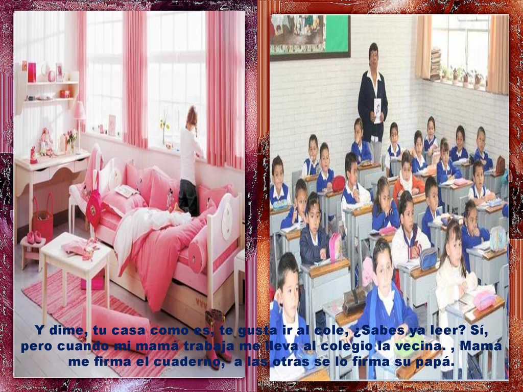 Y dime, tu casa como es, te gusta ir al cole, ¿Sabes ya leer