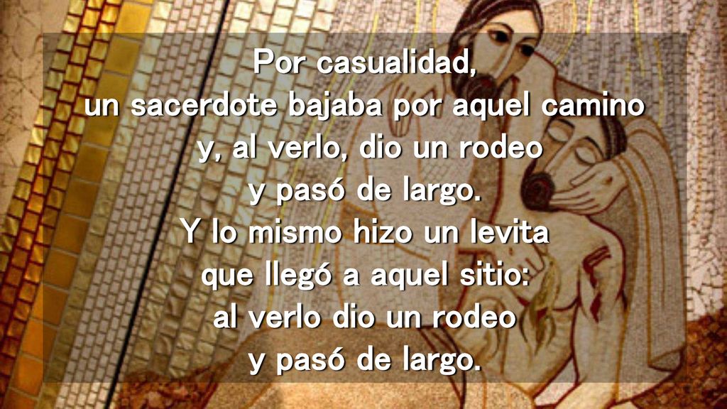 Por casualidad, un sacerdote bajaba por aquel camino y, al verlo, dio un rodeo y pasó de largo.