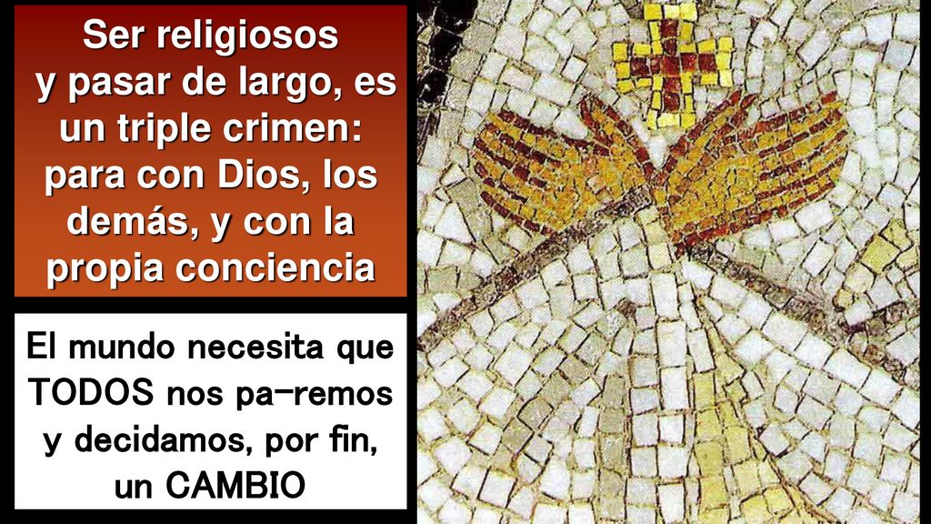 Ser religiosos y pasar de largo, es un triple crimen: para con Dios, los demás, y con la propia conciencia.