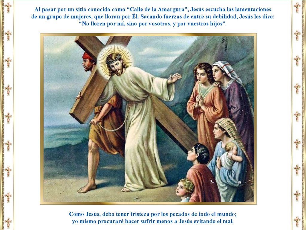 No lloren por mí, sino por vosotros, y por vuestros hijos .