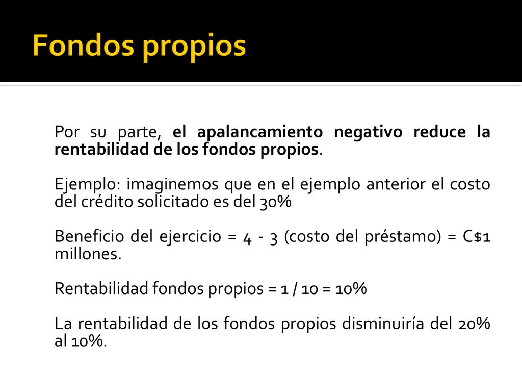 Fondos propios Por su parte, el apalancamiento negativo reduce la rentabilidad de los fondos propios.