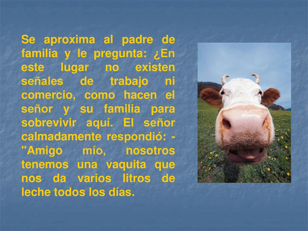 Se aproxima al padre de familia y le pregunta: ¿En este lugar no existen señales de trabajo ni comercio, como hacen el señor y su familia para sobrevivir aquí.