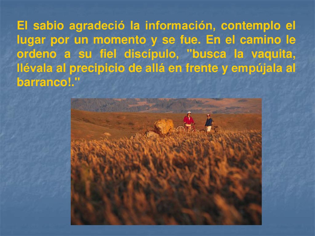 El sabio agradeció la información, contemplo el lugar por un momento y se fue.