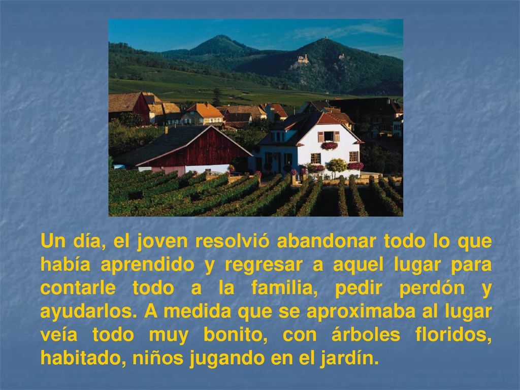 Un día, el joven resolvió abandonar todo lo que había aprendido y regresar a aquel lugar para contarle todo a la familia, pedir perdón y ayudarlos.
