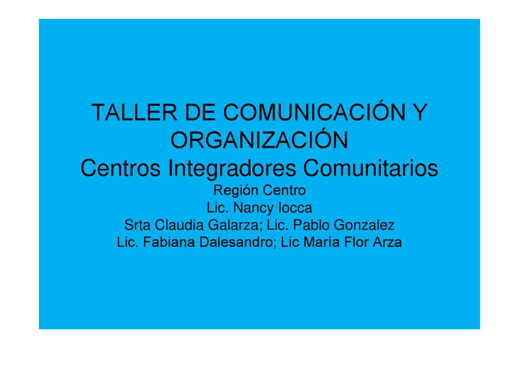 TALLER DE COMUNICACIÓN Y ORGANIZACIÓN Centros Integradores Comunitarios Región Centro Lic.