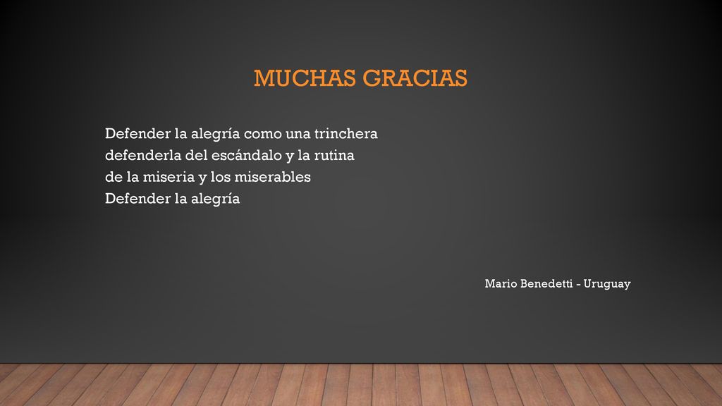 Muchas gracias Defender la alegría como una trinchera defenderla del escándalo y la rutina de la miseria y los miserables Defender la alegría.