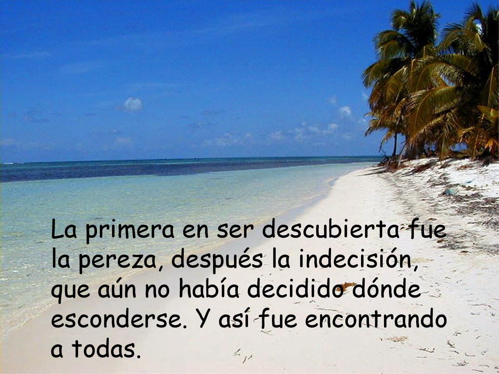 La primera en ser descubierta fue la pereza, después la indecisión, que aún no había decidido dónde esconderse.