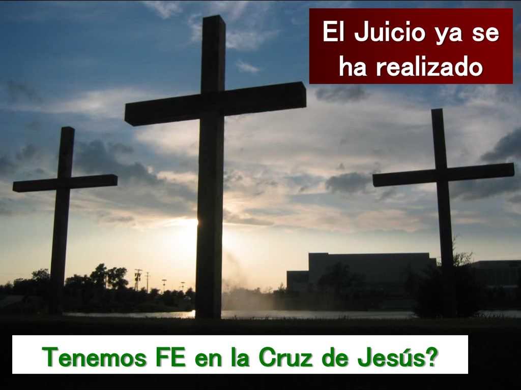 El Juicio ya se ha realizado Tenemos FE en la Cruz de Jesús