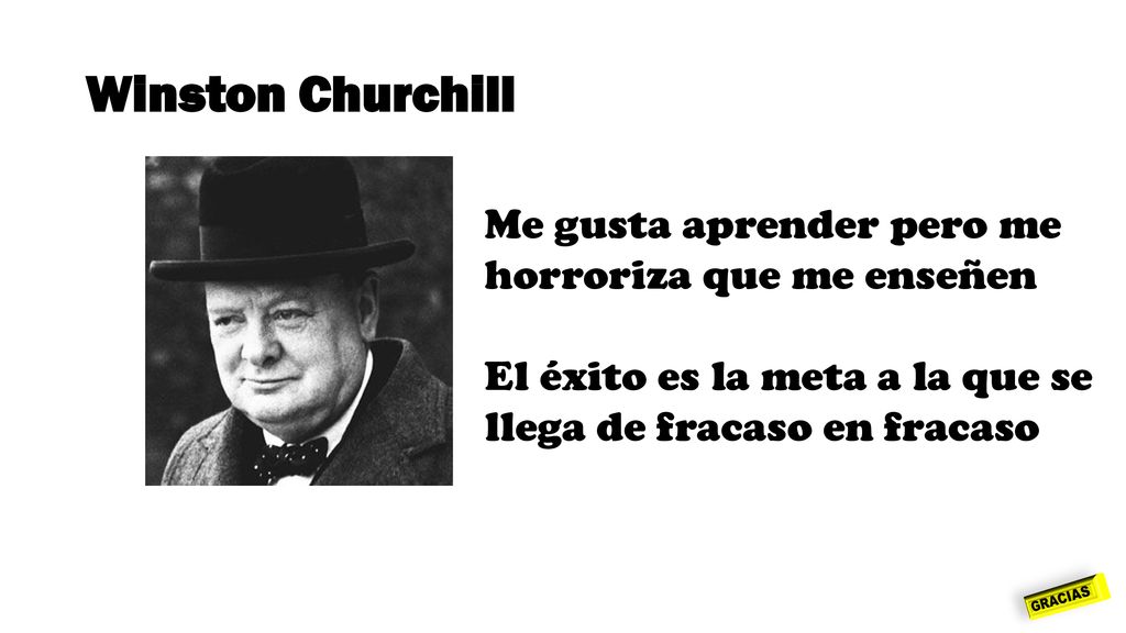 Winston Churchill Me gusta aprender pero me horroriza que me enseñen