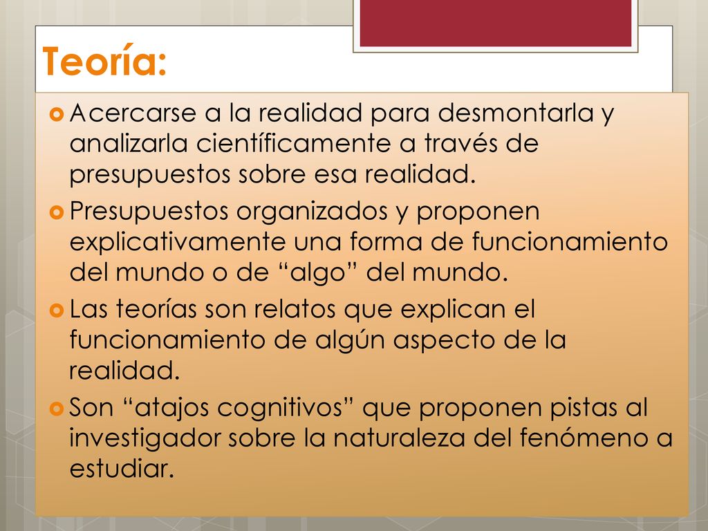 Teoría: Acercarse a la realidad para desmontarla y analizarla científicamente a través de presupuestos sobre esa realidad.
