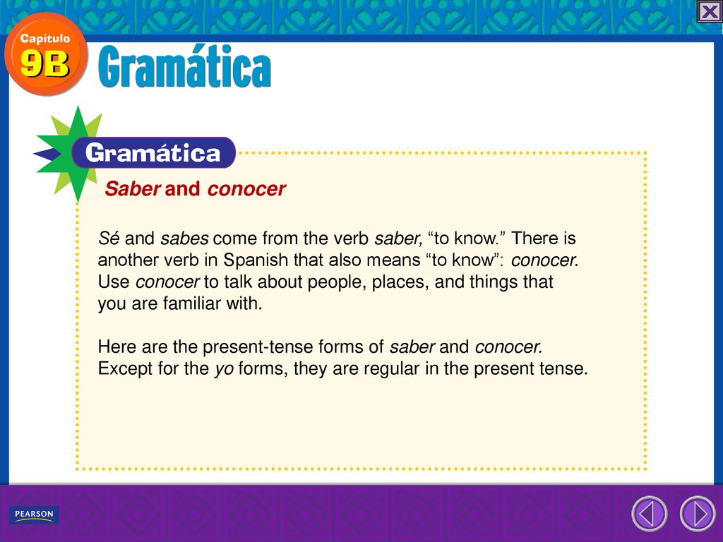Saber and conocer Sé and sabes come from the verb saber, to know. There is. another verb in Spanish that also means to know : conocer.