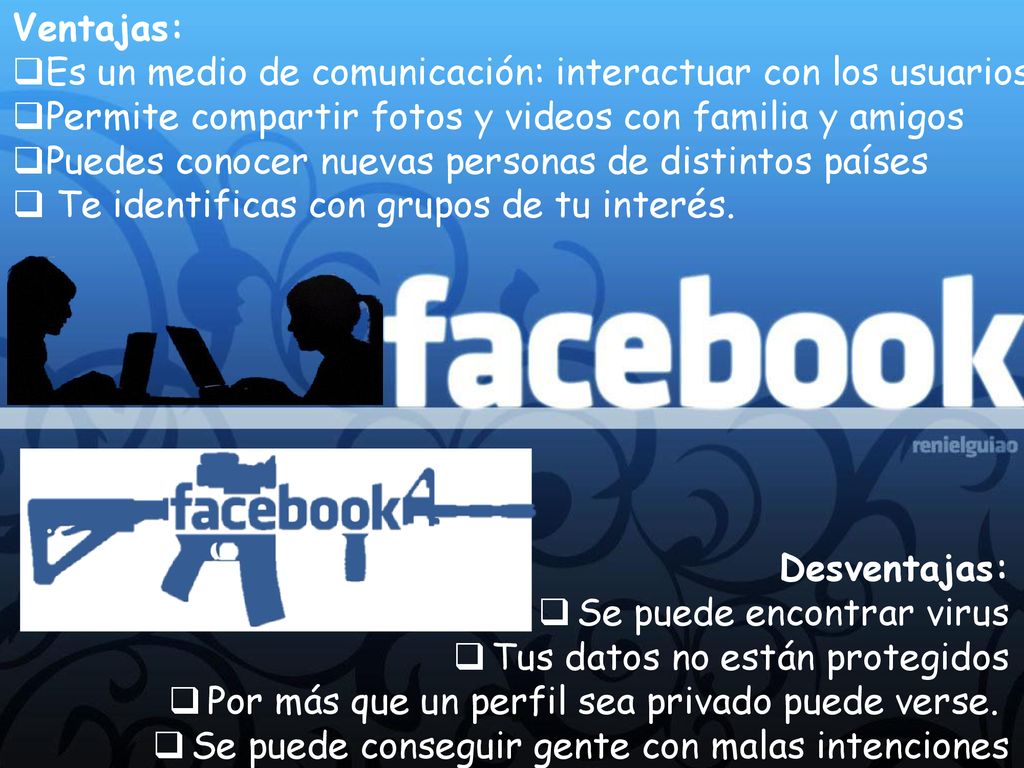 Ventajas: Es un medio de comunicación: interactuar con los usuarios. Permite compartir fotos y videos con familia y amigos.