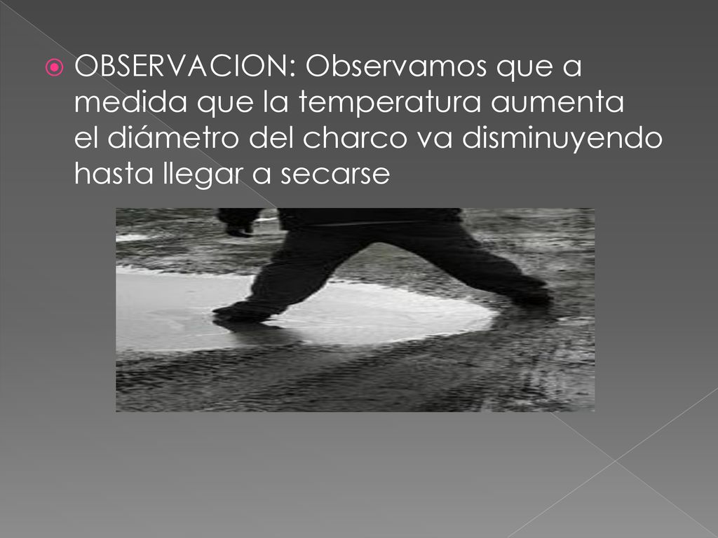 OBSERVACION: Observamos que a medida que la temperatura aumenta el diámetro del charco va disminuyendo hasta llegar a secarse