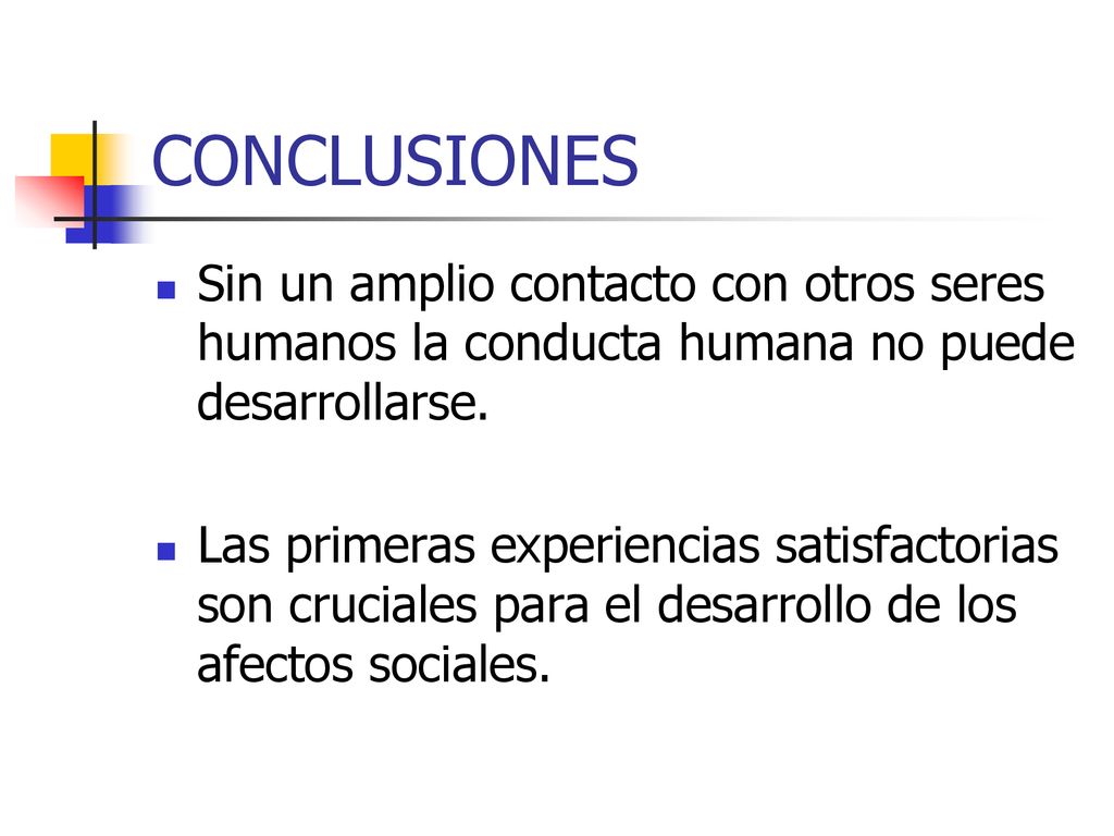 CONCLUSIONES Sin un amplio contacto con otros seres humanos la conducta humana no puede desarrollarse.