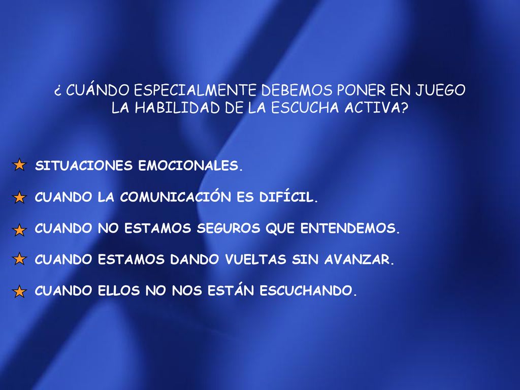 ¿ CUÁNDO ESPECIALMENTE DEBEMOS PONER EN JUEGO LA HABILIDAD DE LA ESCUCHA ACTIVA