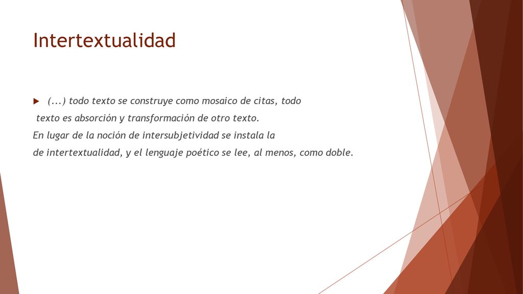 Intertextualidad (...) todo texto se construye como mosaico de citas, todo. texto es absorción y transformación de otro texto.