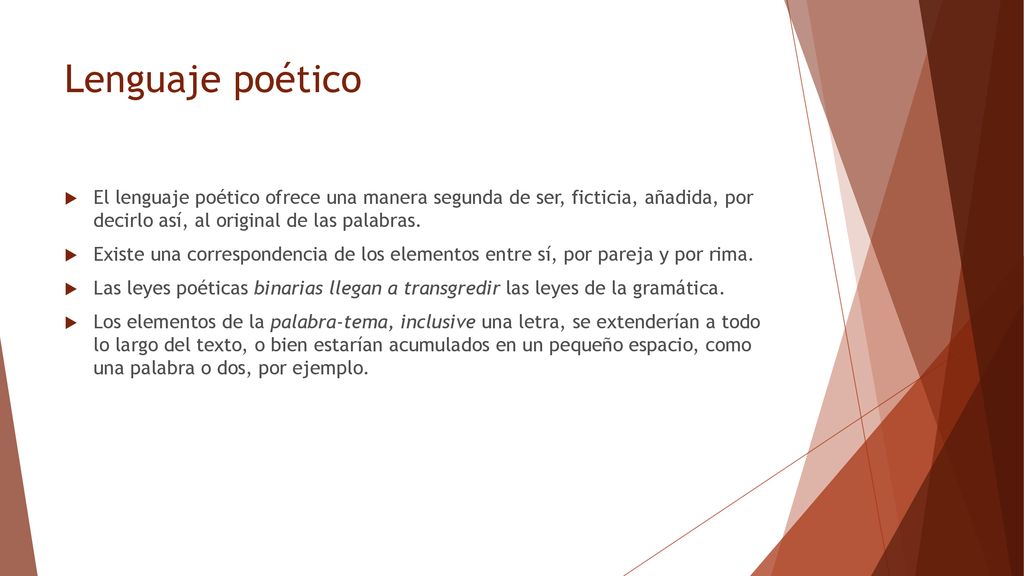 Lenguaje poético El lenguaje poético ofrece una manera segunda de ser, ficticia, añadida, por decirlo así, al original de las palabras.