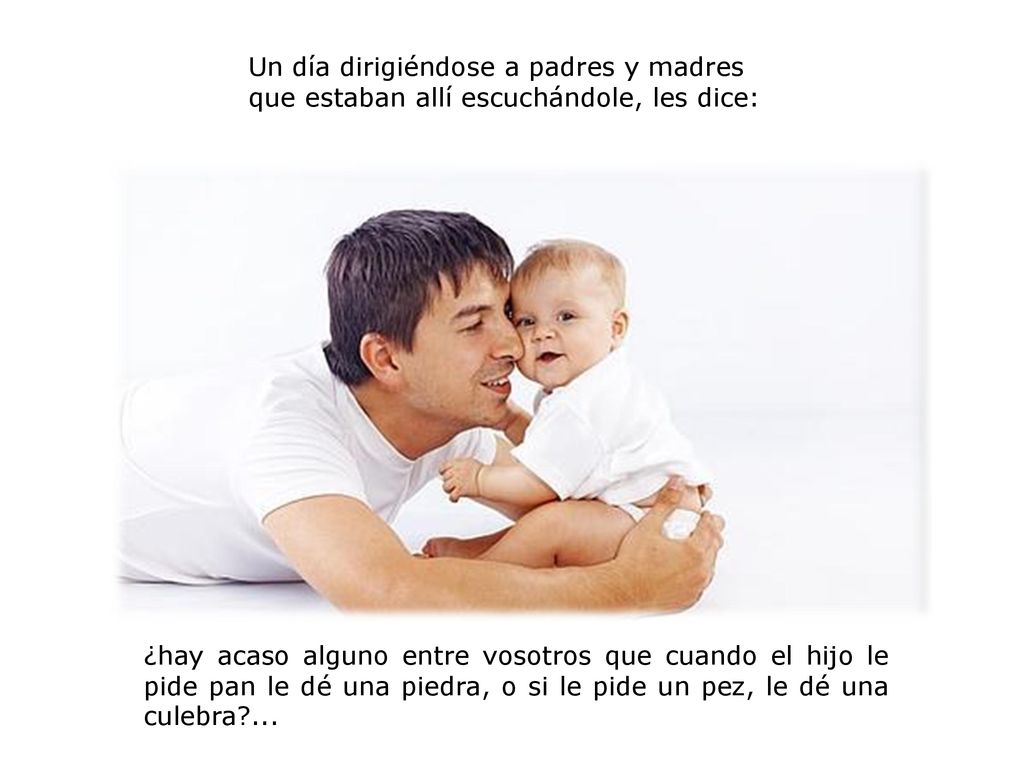 Un día dirigiéndose a padres y madres que estaban allí escuchándole, les dice: