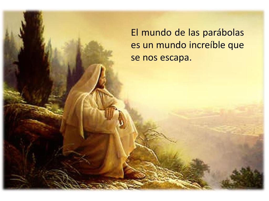 El mundo de las parábolas es un mundo increíble que se nos escapa.