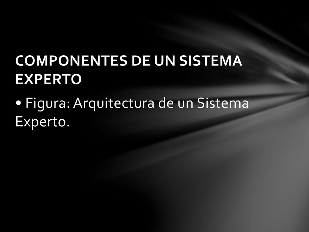 COMPONENTES DE UN SISTEMA EXPERTO • Figura: Arquitectura de un Sistema Experto.