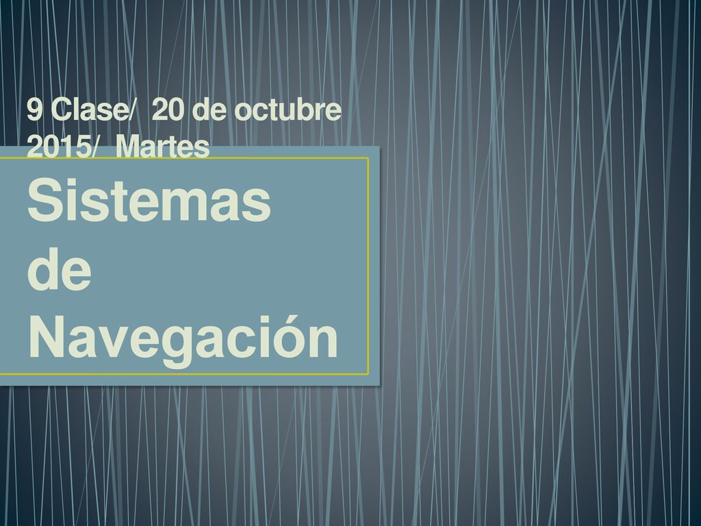 9 Clase/ 20 de octubre 2015/ Martes Sistemas de Navegación