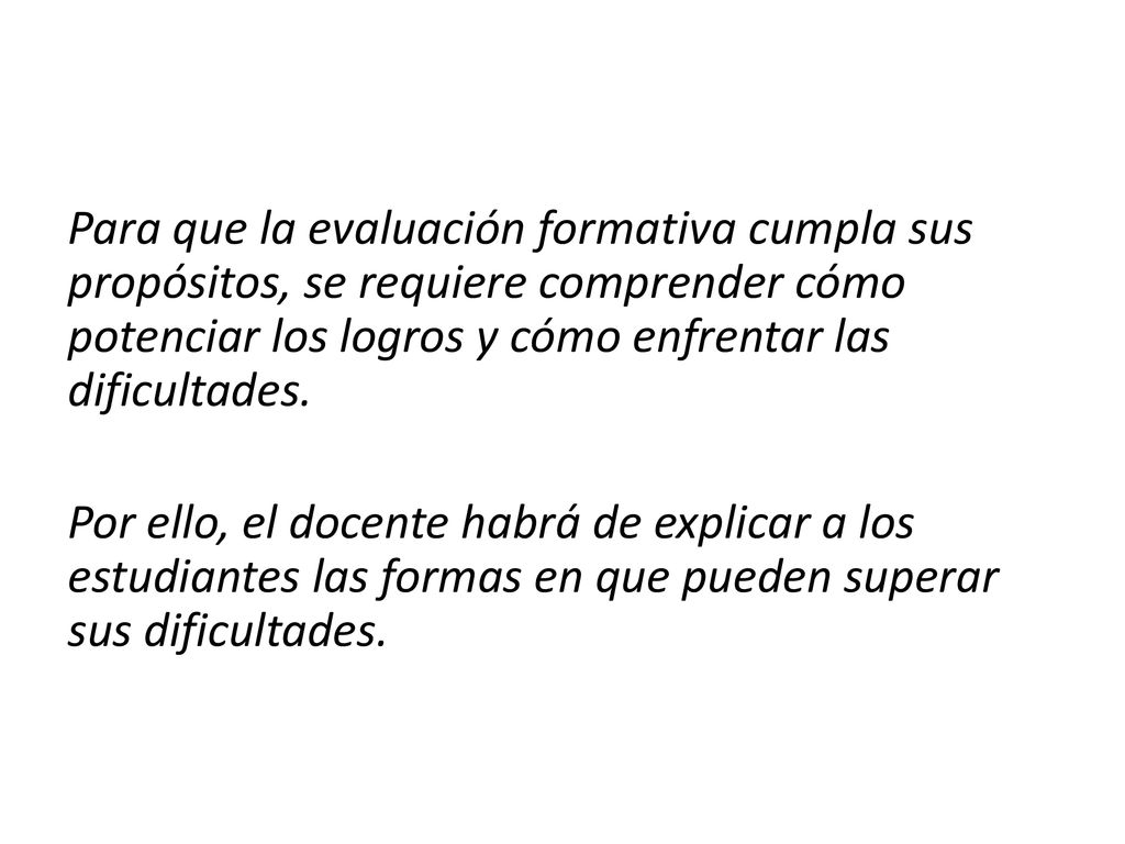 Para que la evaluación formativa cumpla sus propósitos, se requiere comprender cómo potenciar los logros y cómo enfrentar las dificultades.