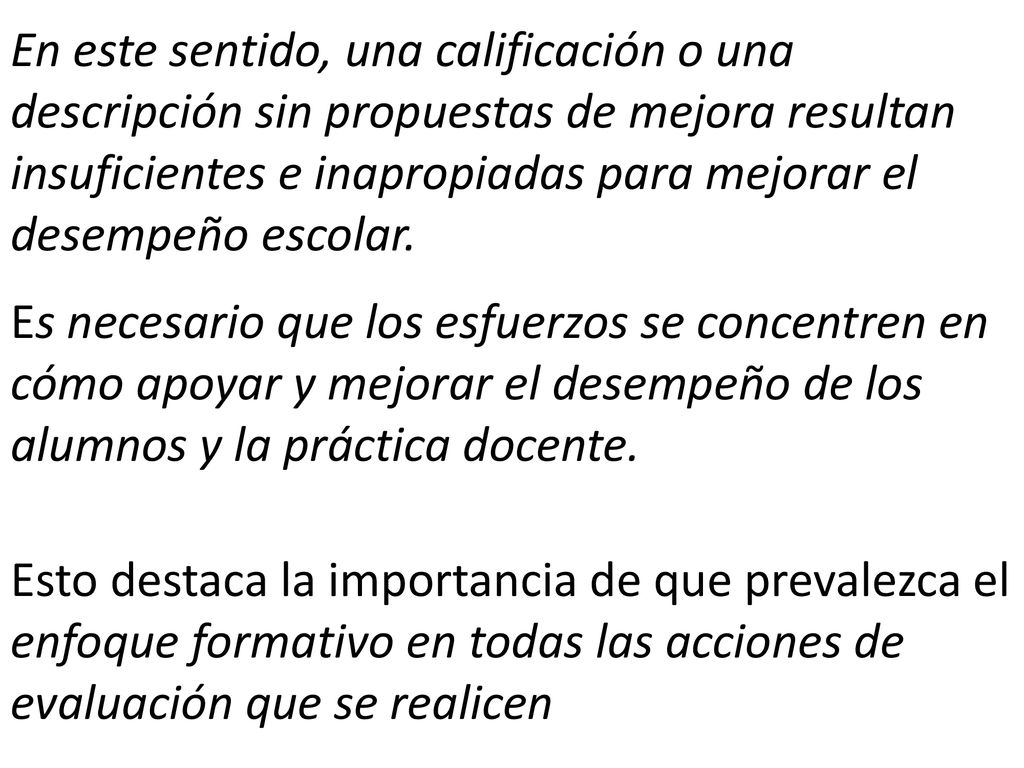 En este sentido, una calificación o una descripción sin propuestas de mejora resultan insuficientes e inapropiadas para mejorar el desempeño escolar.