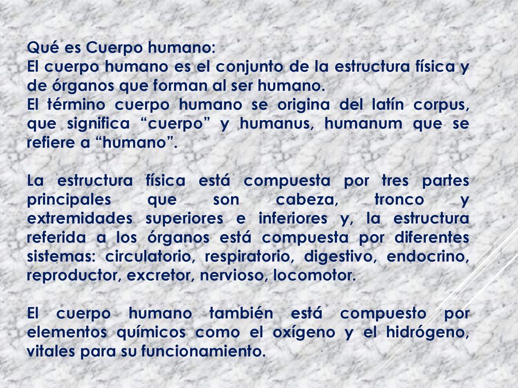 Qué es Cuerpo humano: El cuerpo humano es el conjunto de la estructura física y de órganos que forman al ser humano.