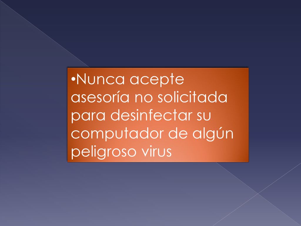 Nunca acepte asesoría no solicitada para desinfectar su computador de algún peligroso virus