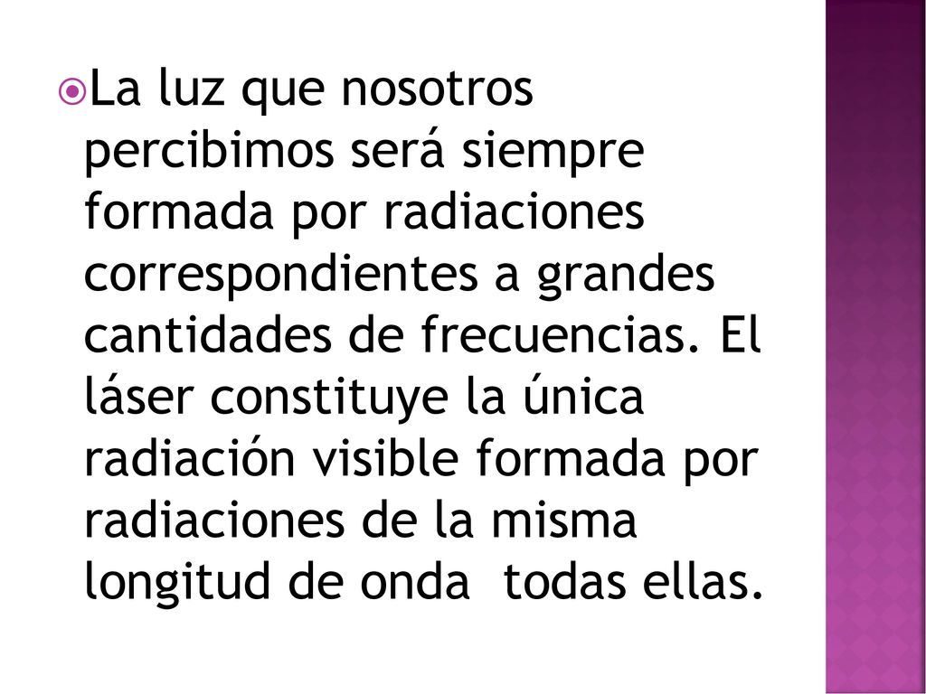 La luz que nosotros percibimos será siempre formada por radiaciones correspondientes a grandes cantidades de frecuencias.