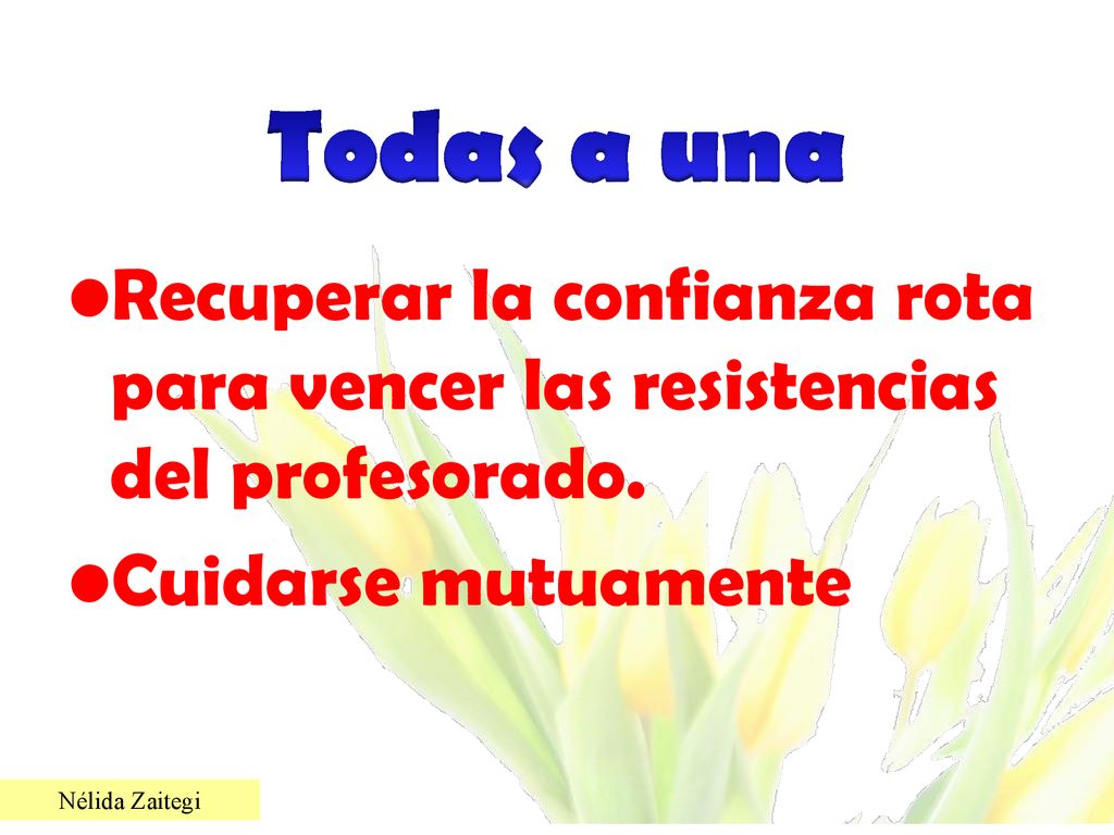 Todas a una Recuperar la confianza rota para vencer las resistencias del profesorado.