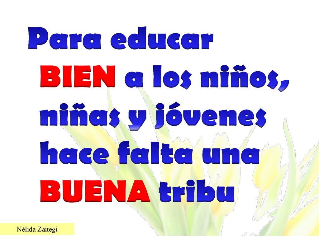 Para educar BIEN a los niños, niñas y jóvenes hace falta una BUENA tribu