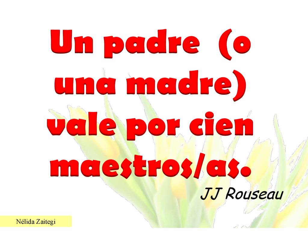 Un padre (o una madre) vale por cien maestros/as.