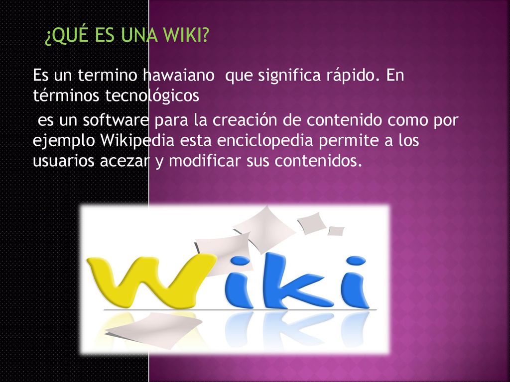¿QUÉ ES UNA WIKI Es un termino hawaiano que significa rápido. En términos tecnológicos.