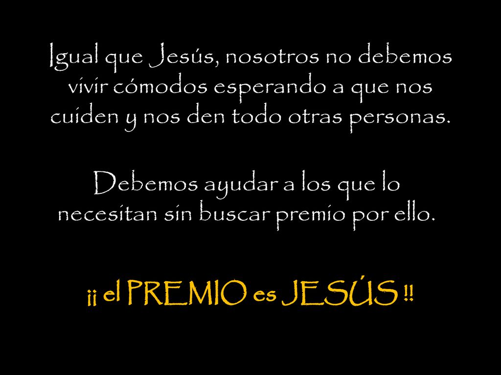Debemos ayudar a los que lo necesitan sin buscar premio por ello.