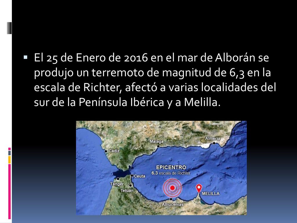 El 25 de Enero de 2016 en el mar de Alborán se produjo un terremoto de magnitud de 6,3 en la escala de Richter, afectó a varias localidades del sur de la Península Ibérica y a Melilla.