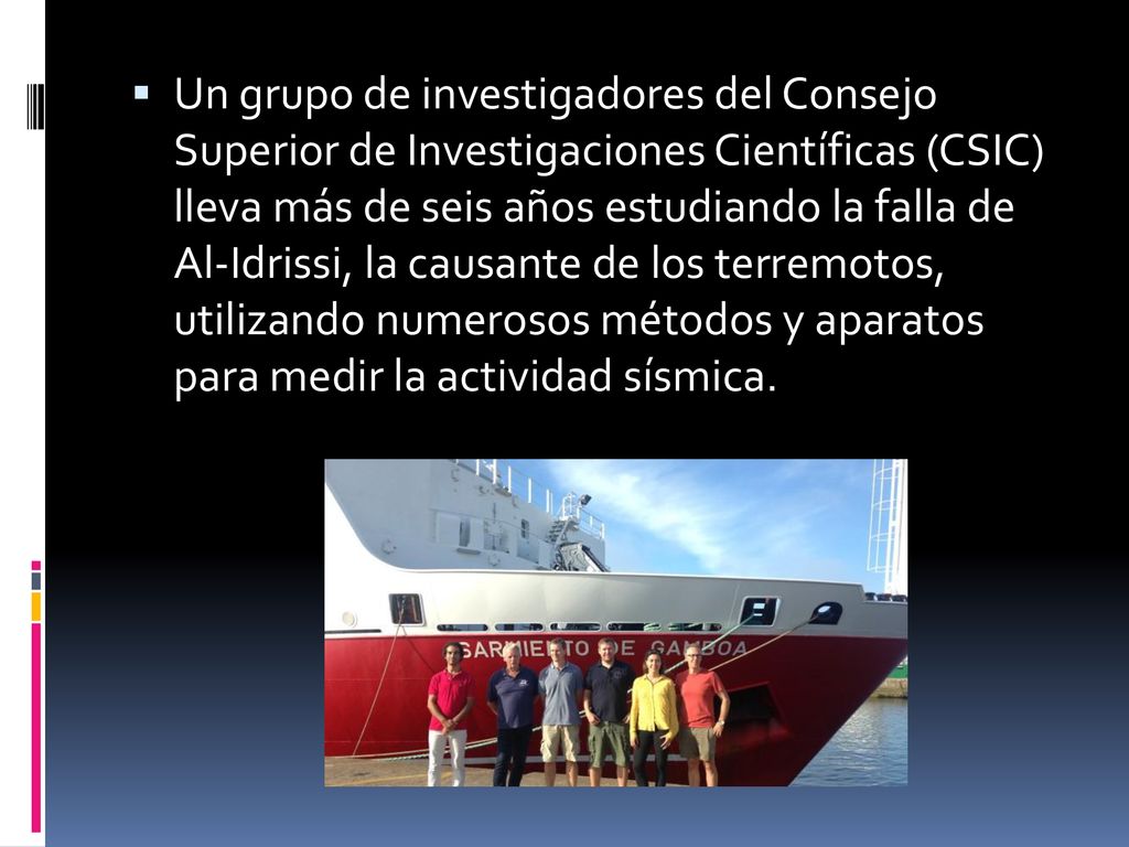 Un grupo de investigadores del Consejo Superior de Investigaciones Científicas (CSIC) lleva más de seis años estudiando la falla de Al-Idrissi, la causante de los terremotos, utilizando numerosos métodos y aparatos para medir la actividad sísmica.